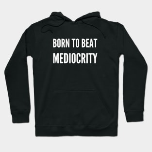 Beat Mediocrity Hoodie